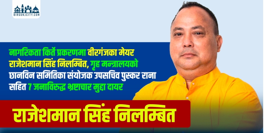 नागरिकता किर्ते प्रकरणमा वीरगञ्जका मेयर राजेशमान सिंह निलम्बित, गृह मन्त्रालयकाे छानविन समितिका संयाेजक उपसचिव पुस्कर राना सहित ७ जनाविरुद्ध भ्रष्टाचार मुद्दा दायर